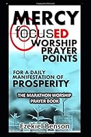 Mercy Focused Worship Prayer Points For A Daily Manifestation Of Prosperity: The Marathon Worship Prayer Book 1718096364 Book Cover