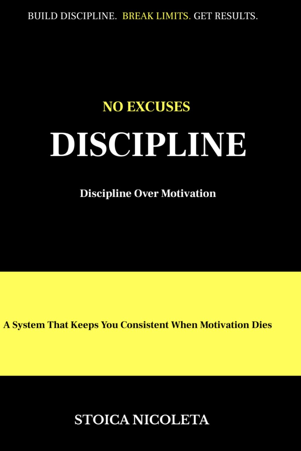 NO EXCUSES DISCIPLINE: How to Build Discipline, Focus and Daily Habits for Real Results-Without Relying on Motivation, Mood or Circumstances