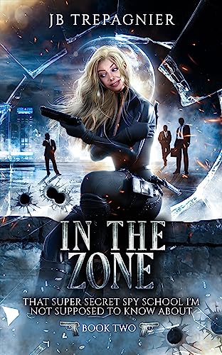 In the Zone (That Super Secret Spy School I'm Not Supposed to Know About Book 2)