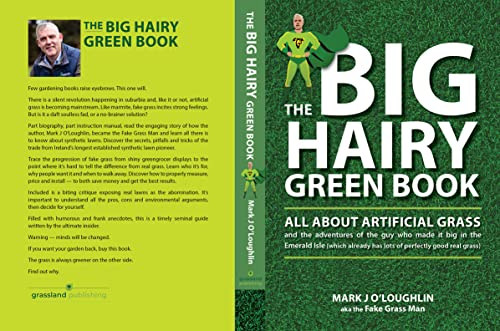 The Big Hairy Green Book: ALL ABOUT ARTIFICIAL GRASS and the adventures of the guy who made it big in the Emerald Isle (which already has lots of perfectly good real grass)