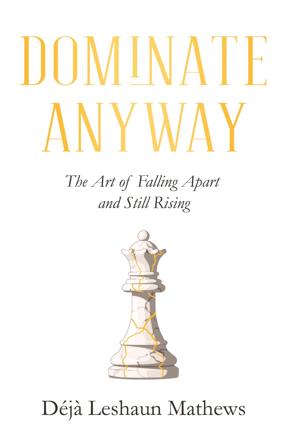 Dominate Anyway: The Art of Falling Apart and Still Rising