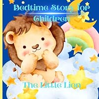 Bedtime Story For Children Little Lion: This Book for kids is a Story for Children who love Animal Adventure and Bedtime Stories with Illustrations along with captivating Stories