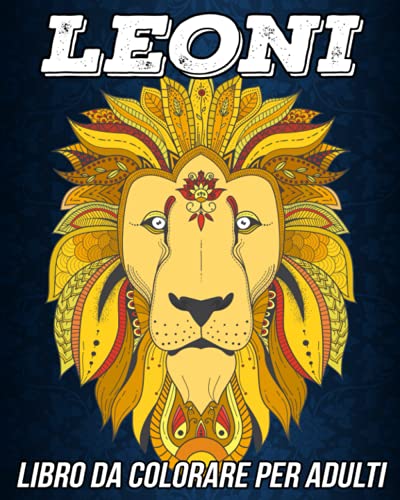 Leoni Libro da Colorare per Adulti: Bellissime Pagine da Colorare Antistress e Rilassanti con Adorabili Mandala con Leoni