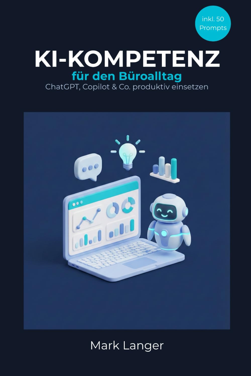 KI-KOMPETENZ für den Büroalltag: ChatGPT, Copilot & Co. verstehen und produktiv einsetzen – auch ohne IT-Hintergrund