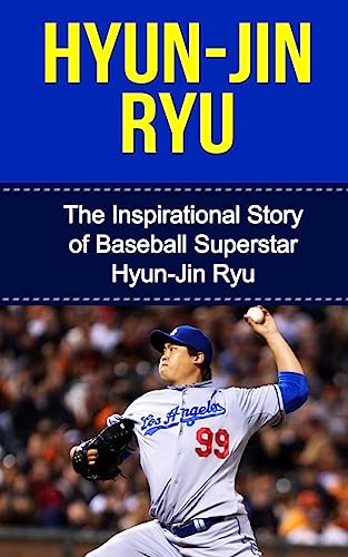 Hyun-Jin Ryu: The Inspirational Story of Baseball Superstar Hyun-Jin Ryu (Hyun-Jin Ryu Unauthorized Biography, Los Angeles Dodgers, South Korea, MLB Books)