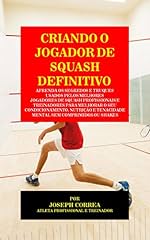 Capa de Criando o Jogador de Squash Definitivo: Aprenda os Segredos e Truques Usados pelos Melhores Jogadores de Squash Profissionais e Treinadores para Melhorar o seu Condicionamento, Nutrição