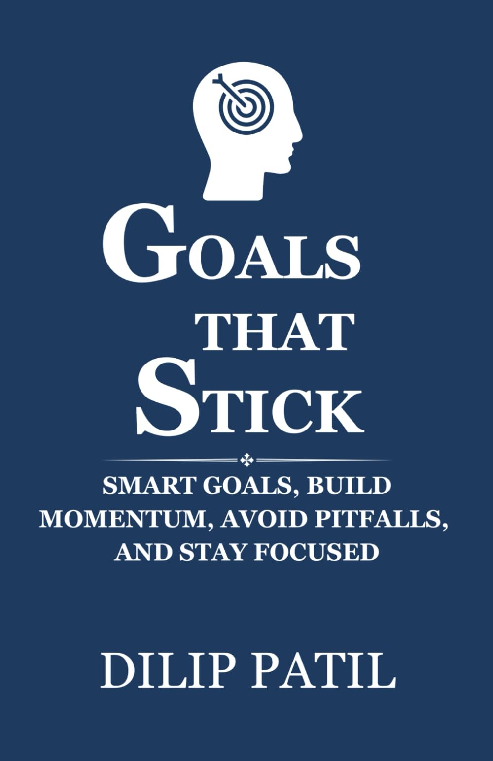 GOALS THAT STICK: SMART Goals, Build Momentum, Avoid Pitfalls, and Stay Focused (Goal Mastery Series)