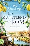 Die Künstlerin von Rom: Historischer Roman - Pia Rosenberger 