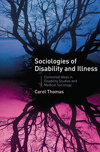 Sociologies Of Disability And Illness: Contested Ideas In Disability Studies And Medical Sociology