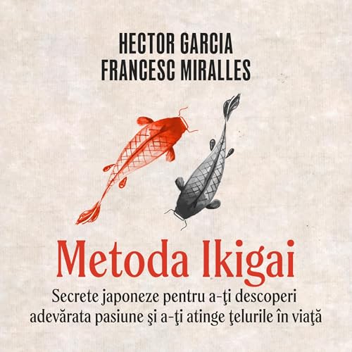 Metoda Ikigai. Secrete japoneze pentru a-ţi descoperi adevărata pasiune şi a-ţi atinge ţelurile în viaţă Audiolibro Por Francesc Miralles, Hector Garcia, Camelia Dinică - translator arte de portada