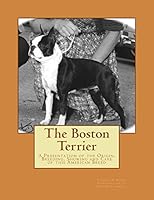 The Boston Terrier: A Presentation of the Origin, Breeding, Showing and Care of This American Breed 1517068681 Book Cover
