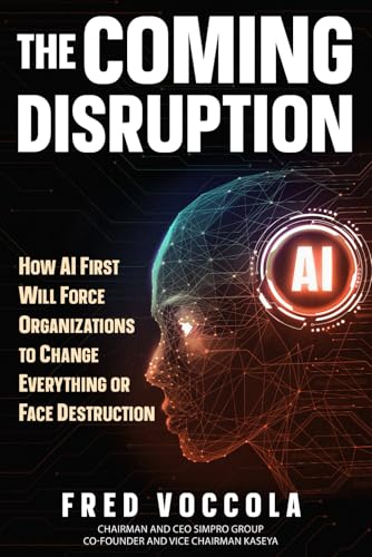 The Coming Disruption: How Ai First Will Force Organizations To Change Everything Or Face Destruction