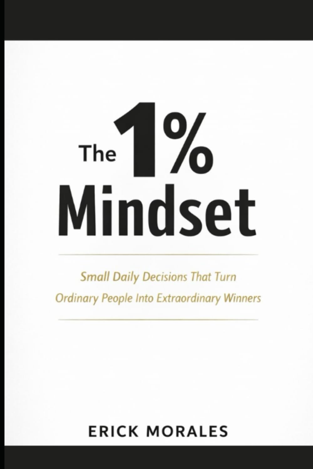 The 1% Mindset: Small Daily Decisions That Turn Ordinary People Into Extraordinary Winners