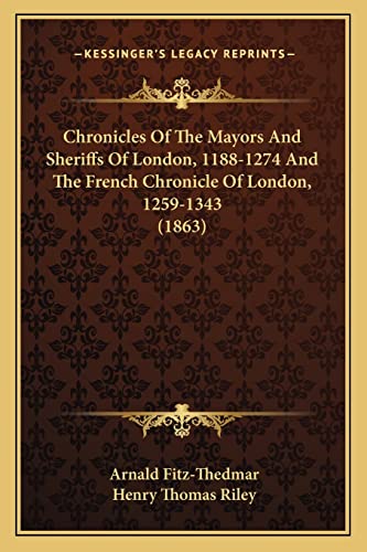 Chronicles Of The Mayors And Sheriffs Of London, 1188-1274 And The French Chronicle Of London, 1259-1343 (1863)