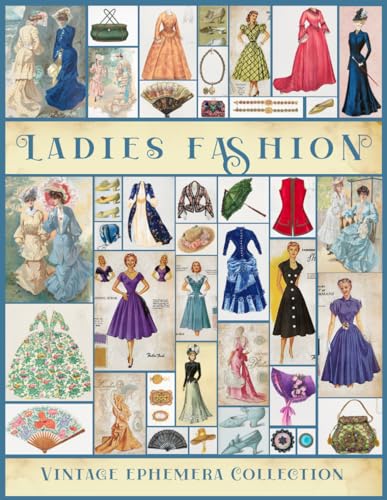 Ladies Fashion Vintage Ephemera Collection: A Beautiful Collection of Ephemera Cards for Junk Journals, Scrapbooking, Collage Art, Decoupage, Mixed Media, Decorations (My Ephemera Shelf)