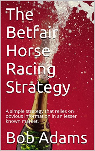 The Betfair Horse Racing Strategy: A simple strategy that relies on obvious information in an lesser known market.