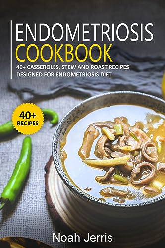 Endometriosis Cookbook: 40+ Casseroles, Stew and Roast recipes designed for Endometriosis diet