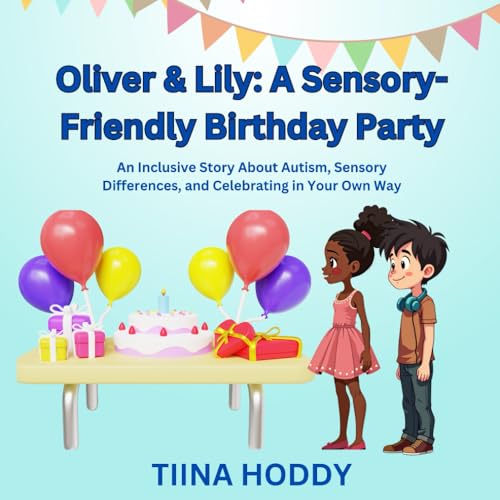 Oliver & Lily: A Sensory-Friendly Birthday Party: An Inclusive Story About Autism, Sensory Differences, and Celebrating in Your 