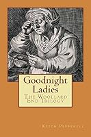 Goodnight Ladies: The Woollard End Trilogy 1508657963 Book Cover