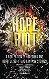 Hope Riot: A Collection of Hopepunk and Hopeful Sci-Fi and Fantasy Stories