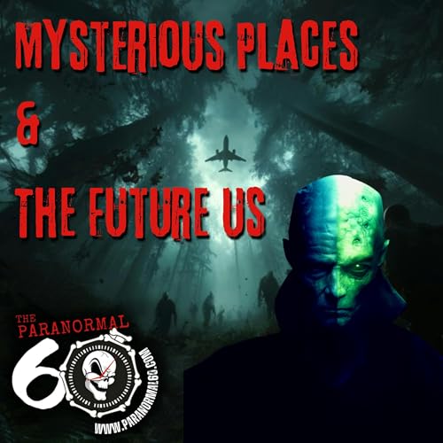 Mysterious Places & the Future Us - The Paranormal 60 Podcast Podcast Por  arte de portada