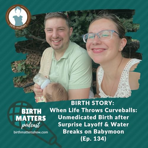 134: When Life Throws Curveballs: Unmedicated Birth after Surprise Layoff & Water Breaks on Babymoon