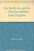 His faults lie gently ;: The incredible Sam Hughes B0007J1DPA Book Cover