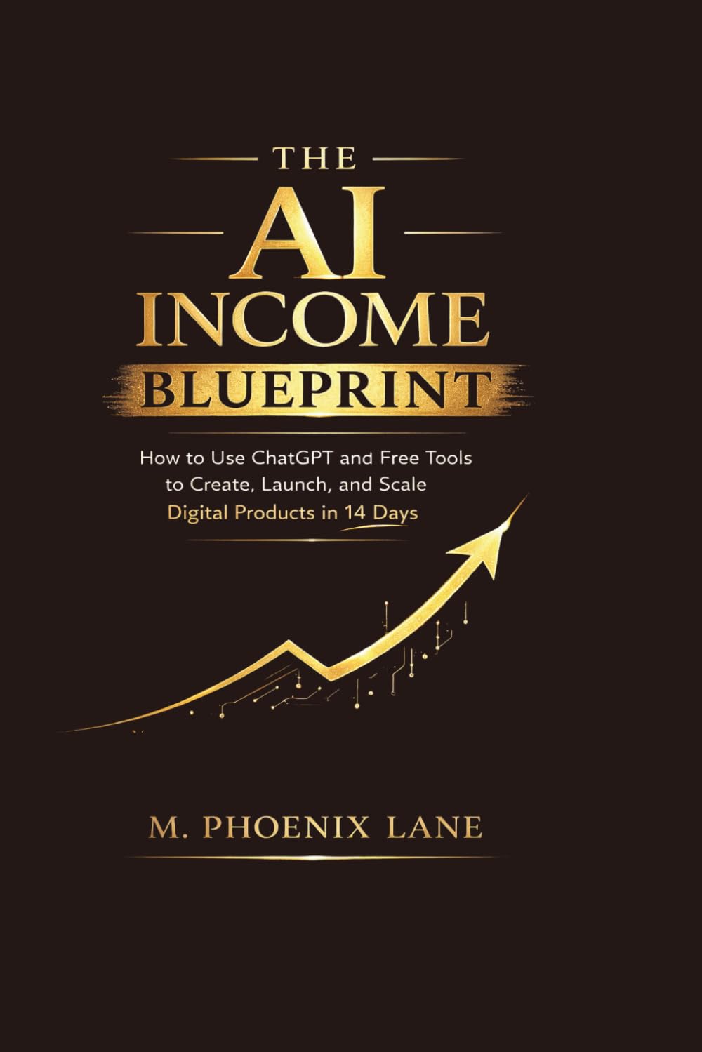 The AI Income Blueprint: How to Use ChatGPT and Free Tools to Create, Launch, and Scale Digital Products in 14 Days (The Digital Income Blueprint Series)