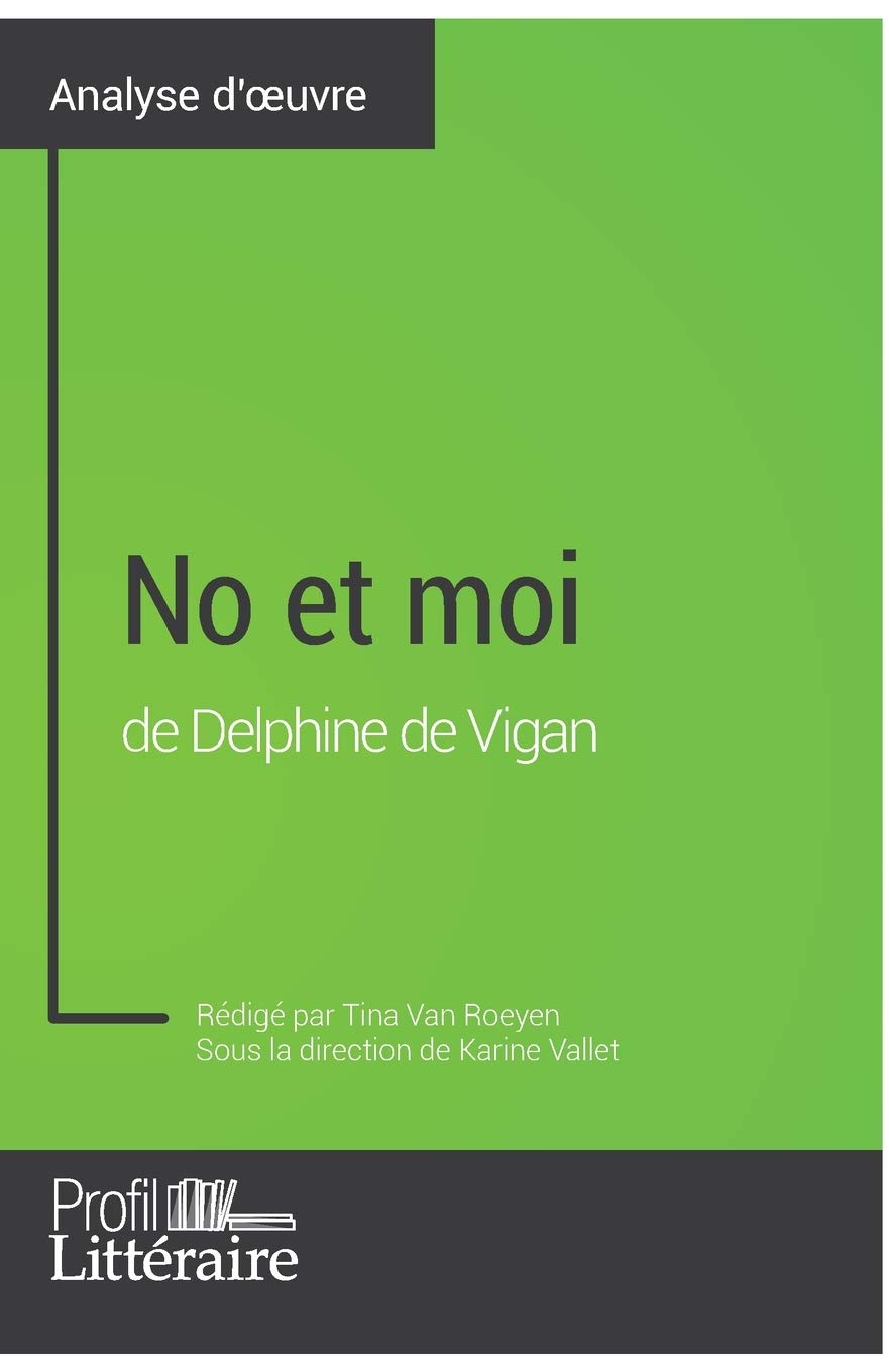 Nolwenn No Et Moi No et moi de Delphine de Vigan (Analyse approfondie): Approfondissez votre  lecture des romans classiques et modernes avec Profil-Litteraire.fr : Van  Roeyen, Tina, Profil-litteraire.fr, Vallet, Karine: Amazon.fr: Livres