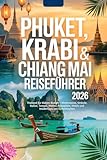 Phuket, Krabi & Chiang Mai Reiseführer 2026: Thailand für kleines Budget – Wintersonne, Strände, Kultur, Tempel, Wetter, Reisepläne, Hotels und Insidertipps ... (Günstige Winterausflüge) (German Edition)