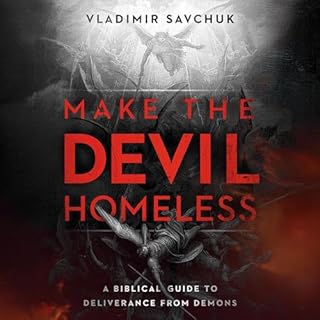 Make the Devil Homeless - A Biblical Guide to Deliverance from Demons Audiobook By Vladimir Savchuk cover art