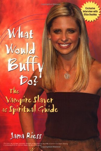By Jana Riess - What Would Buffy Do: The Vampire Slayer as Spiritual Guide (2004-05-15) [Paperback]