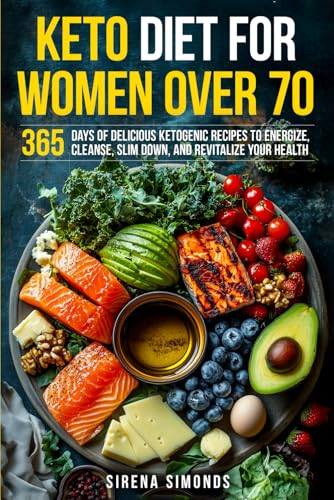 Keto Diet for Women Over 70: 365 Days of Delicious Ketogenic Recipes to Energize, Cleanse, Slim Down, and Revitalize Your Health