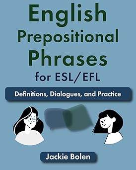 English Prepositional Phrases for ESL/EFL Definitions, Dialogues, and Practice Learn English for Adults