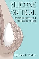 Silicone On Trial: Breast Implants and the Politics of Risk 0986267929 Book Cover