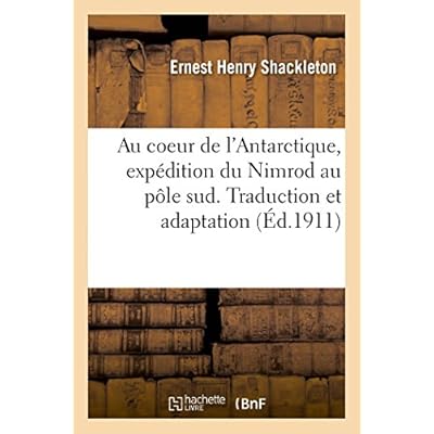 Au coeur de l'Antarctique, exp&eacute;dition du Nimrod au p&ocirc;le sud. Traduction et adaptation