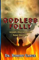 Godless Folly: Scientific observations that refute materialism 1484951808 Book Cover