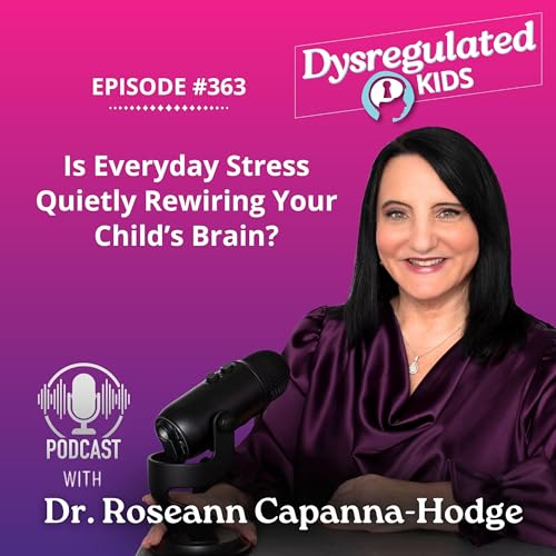 363: Is Everyday Stress Quietly Rewiring Your Child&rsquo;s Brain?