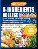 THE EASIEST 5-INGREDIENTS COLLEGE COOKBOOK WITH PICTURES: Quick, Healthy, and Budget-Friendly Brain Food Recipes for College Students and Busy Parents