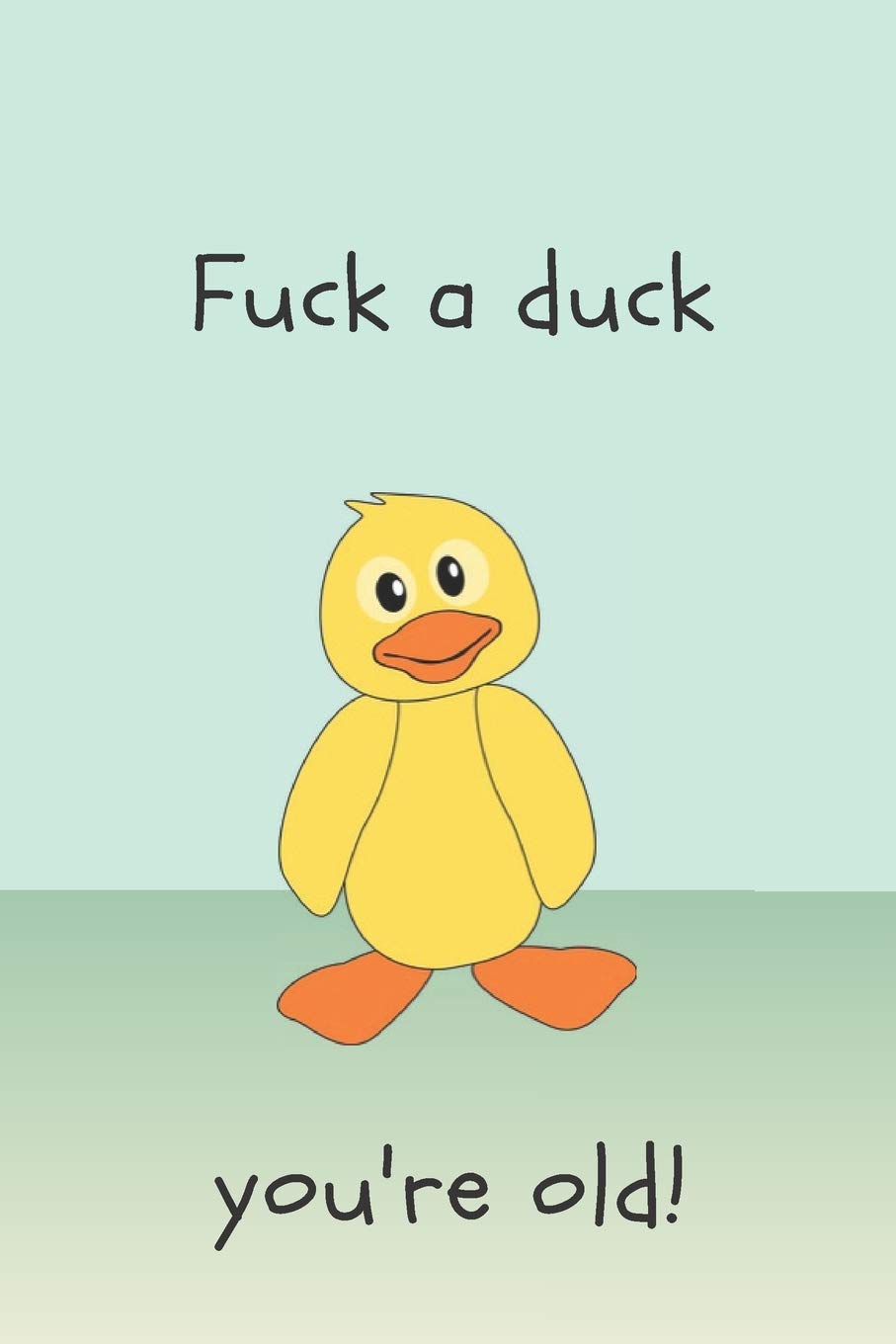 Fuck a duck you're old | Notebook: Duck gifts for duck and bird lovers, men and women | lined daily notebook/journal/diary