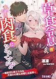 草食令息が私にだけ肉食になるんですが！？～婚約者に捨てられた片思いの彼に求婚した結果～【完全版】2 (アマゾナイトノベルズ)