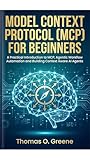 Model Context Protocol (MCP) for Beginners: A Practical Introduction to MCP, Agentic Workflow Automation and Building Context Aware AI Agents