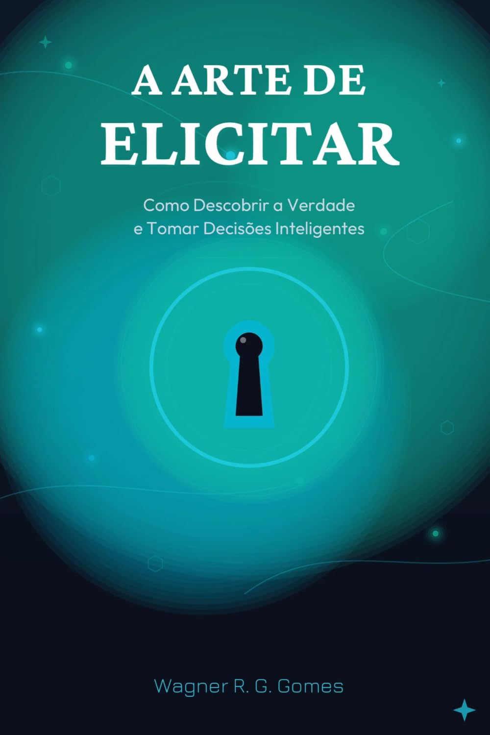 A Arte de Elicitar: Como Descobrir a Verdade e Tomar Decisões Inteligentes