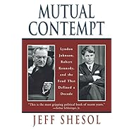 Mutual Contempt: Lyndon Johnson, Robert Kennedy, and the Feud that Defined a Decade