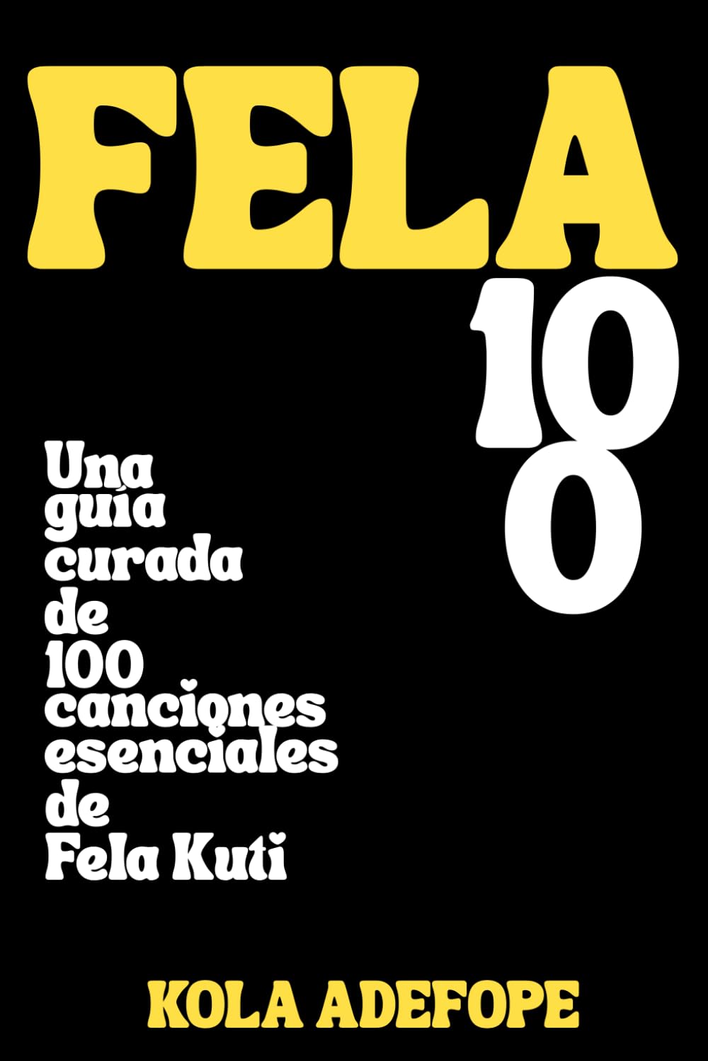 FELA 100: Una guía curada de 100 canciones esenciales de Fela Kuti (Rhythm 100 Listening Guides)