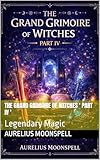  THE GRAND GRIMOIRE OF WITCHES \' PART IV \': Legendary Magic (The Grand Grimoire Series) (English Edition)