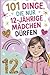 101 Dinge, die nur 12-jährige Mädchen dürfen: Das besondere Geschenk zum 12. Geburtstag – mit liebevollen, stärkenden und fröhlichen Gedanken