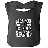 Whose Boob Do I Have To Suck To Get A Drink Around Here? funny bib - black - One Size