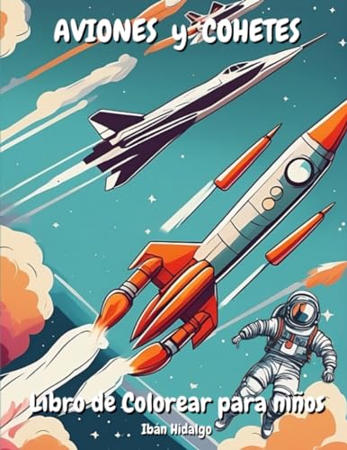 Aviones y Cohetes Libro de colorear: Con 63 Dibujos de aviones cohetes naves espaciales pilotos y astronautas, Para Niños y Niñas De 4 a 8 Años. ... únicos de diferentes tiempos y formas.
