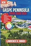 GASPE PENINSULA TRAVEL GUIDE 2026: Your Expert Companion to Coastal Beauty, Wild Landscapes, French-Canadian Charm, and Hassle-Free Adventures